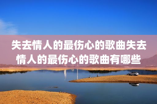 失去情人的最伤心的歌曲失去情人的最伤心的歌曲有哪些