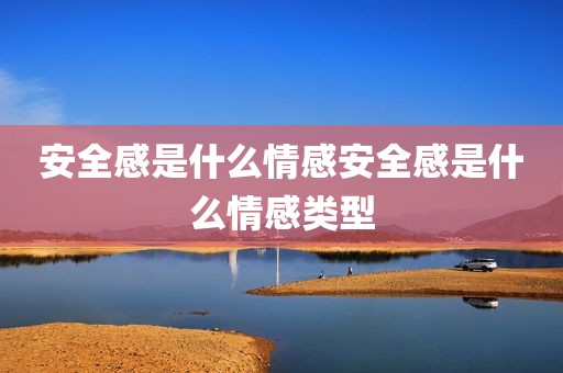 安全感是什么情感安全感是什么情感类型