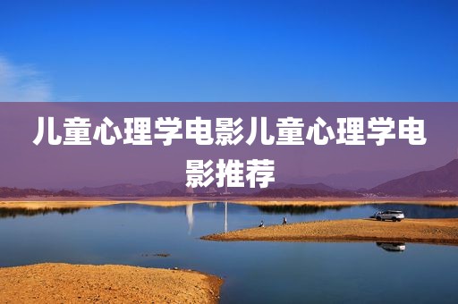 儿童心理学电影儿童心理学电影推荐