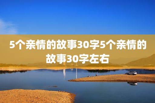 5个亲情的故事30字5个亲情的故事30字左右