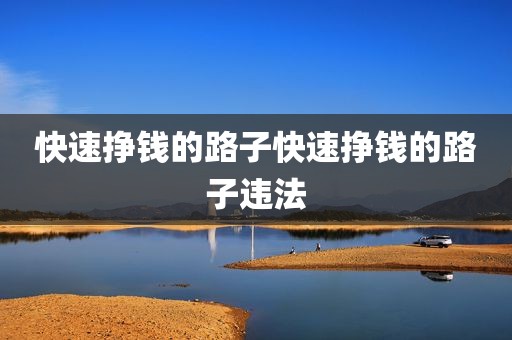 快速挣钱的路子快速挣钱的路子违法