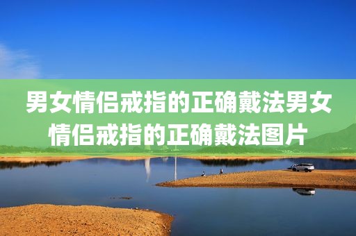 男女情侣戒指的正确戴法男女情侣戒指的正确戴法图片