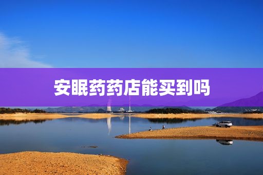 安眠药药店能买到吗