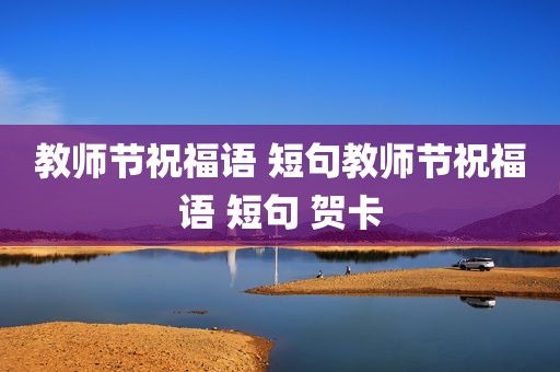 教师节祝福语 短句教师节祝福语 短句 贺卡