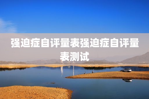 强迫症自评量表强迫症自评量表测试