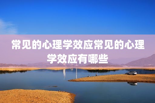 常见的心理学效应常见的心理学效应有哪些