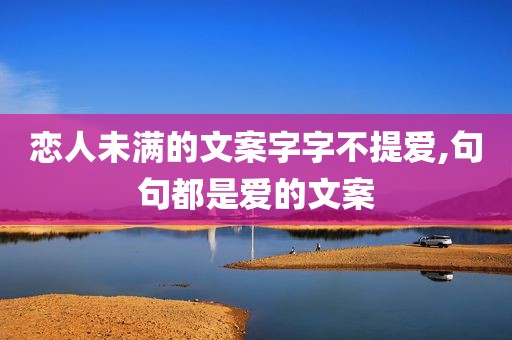 恋人未满的文案字字不提爱,句句都是爱的文案