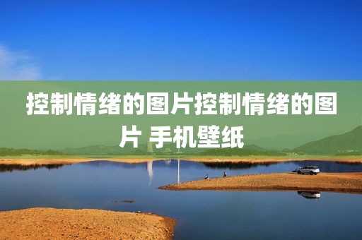 控制情绪的图片控制情绪的图片 手机壁纸