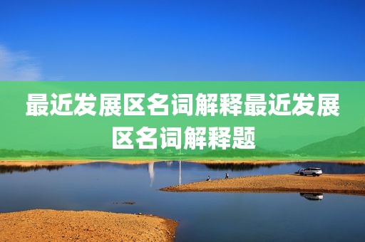 最近发展区名词解释最近发展区名词解释题