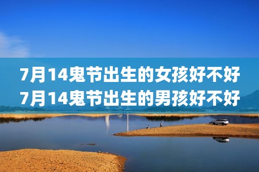 7月14鬼节出生的女孩好不好7月14鬼节出生的男孩好不好