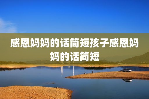 感恩妈妈的话简短孩子感恩妈妈的话简短