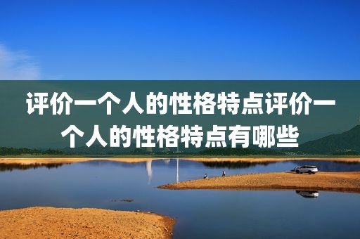 评价一个人的性格特点评价一个人的性格特点有哪些