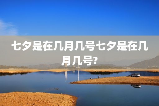 七夕是在几月几号七夕是在几月几号?