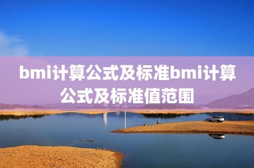 bmi计算公式及标准bmi计算公式及标准值范围