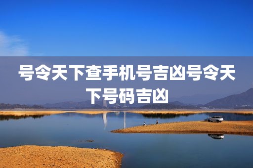 号令天下查手机号吉凶号令天下号码吉凶