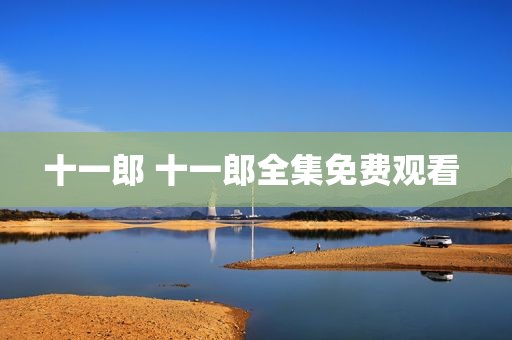 十一郎 十一郎全集免费观看 