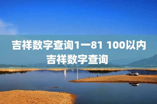 吉祥数字查询1一81 100以内吉祥数字查询 