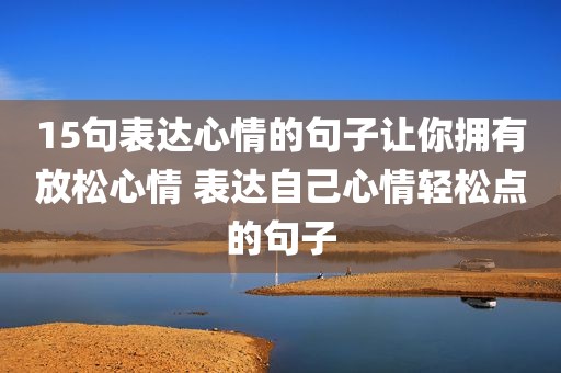 15句表达心情的句子让你拥有放松心情 表达自己心情轻松点的句子