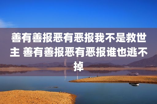 善有善报恶有恶报我不是救世主 善有善报恶有恶报谁也逃不掉