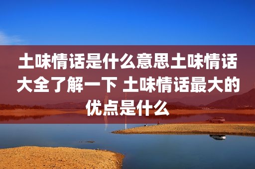 土味情话是什么意思土味情话大全了解一下 土味情话最大的优点是什么