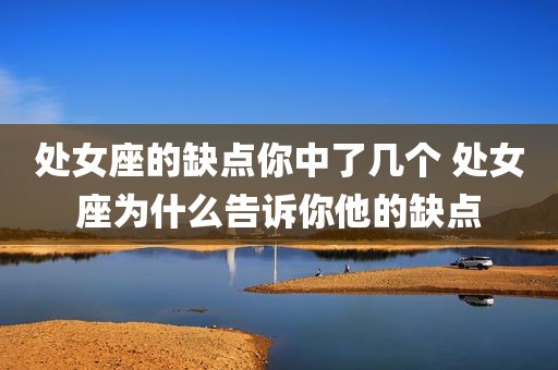 处女座的缺点你中了几个 处女座为什么告诉你他的缺点