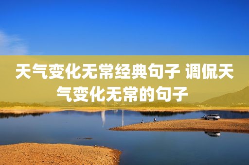 天气变化无常经典句子 调侃天气变化无常的句子 
