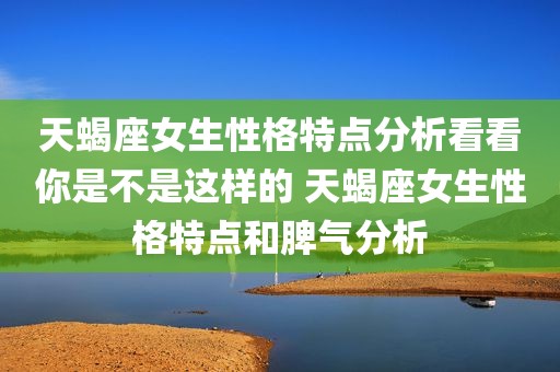 天蝎座女生性格特点分析看看你是不是这样的 天蝎座女生性格特点和脾气分析