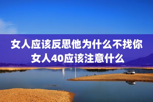 女人应该反思他为什么不找你 女人40应该注意什么