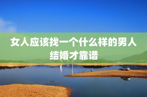 女人应该找一个什么样的男人结婚才靠谱