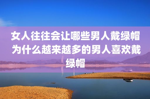女人往往会让哪些男人戴绿帽 为什么越来越多的男人喜欢戴绿帽