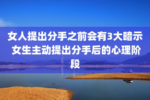 女人提出分手之前会有3大暗示 女生主动提出分手后的心理阶段