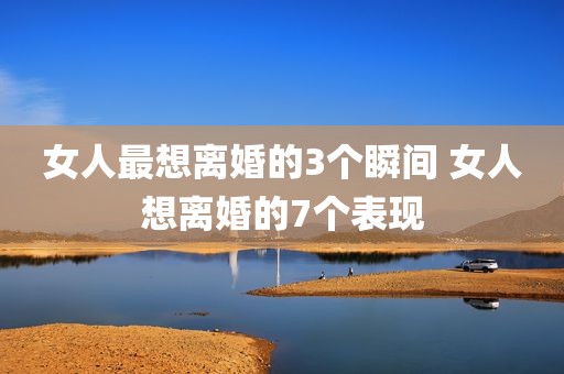 女人最想离婚的3个瞬间 女人想离婚的7个表现