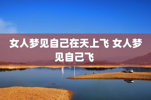女人梦见自己在天上飞 女人梦见自己飞 