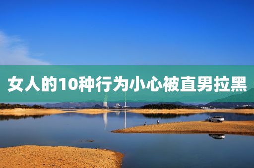 女人的10种行为小心被直男拉黑