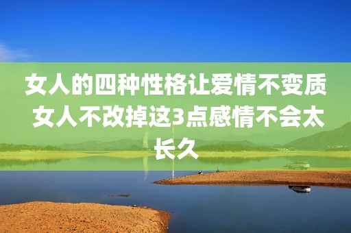 女人的四种性格让爱情不变质 女人不改掉这3点感情不会太长久