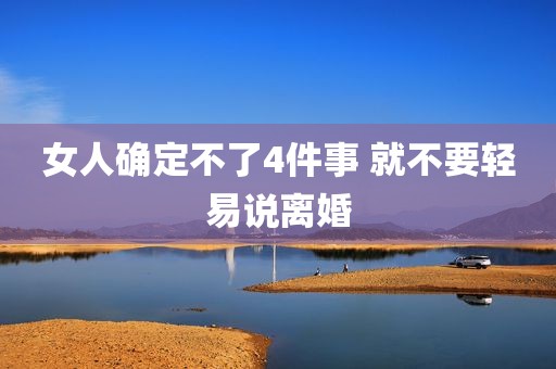 女人确定不了4件事 就不要轻易说离婚