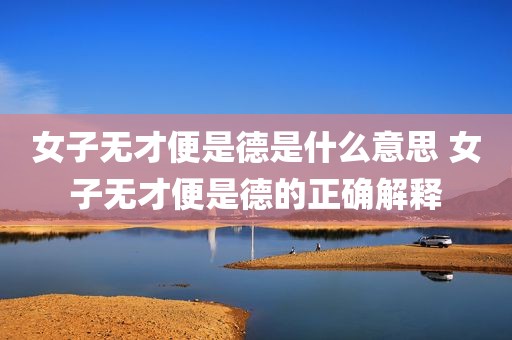 女子无才便是德是什么意思 女子无才便是德的正确解释