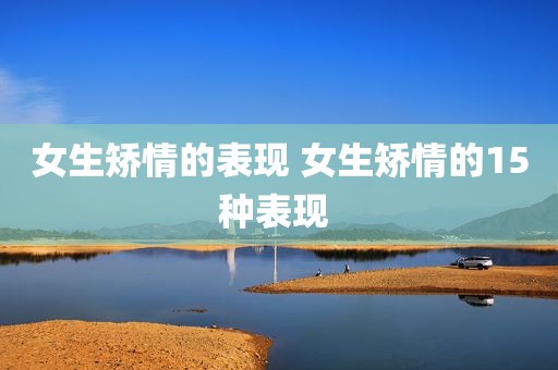 女生矫情的表现 女生矫情的15种表现 