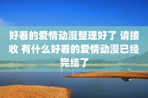 好看的爱情动漫整理好了 请接收 有什么好看的爱情动漫已经完结了