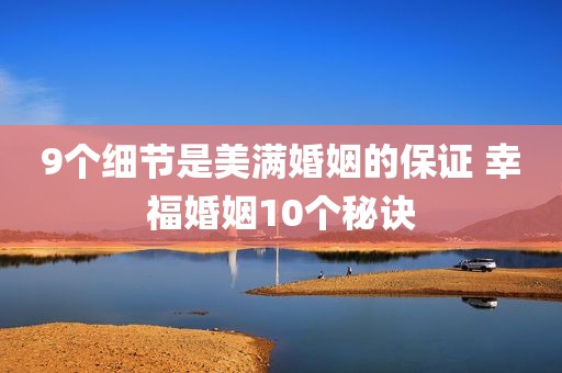 9个细节是美满婚姻的保证 幸福婚姻10个秘诀