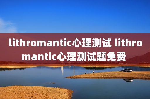 lithromantic心理测试 lithromantic心理测试题免费 