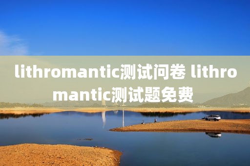 lithromantic测试问卷 lithromantic测试题免费 