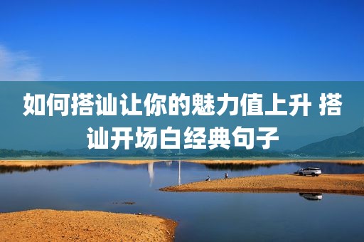 如何搭讪让你的魅力值上升 搭讪开场白经典句子