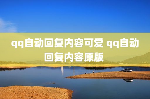 qq自动回复内容可爱 qq自动回复内容原版 