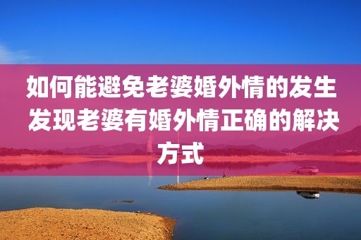 如何能避免老婆婚外情的发生 发现老婆有婚外情正确的解决方式