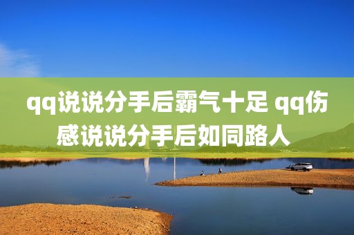 qq说说分手后霸气十足 qq伤感说说分手后如同路人 
