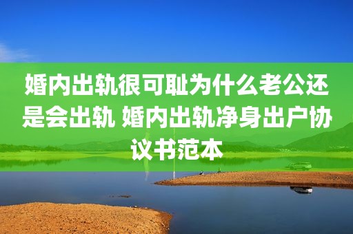 婚内出轨很可耻为什么老公还是会出轨 婚内出轨净身出户协议书范本