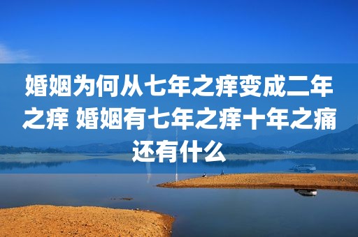 婚姻为何从七年之痒变成二年之痒 婚姻有七年之痒十年之痛还有什么