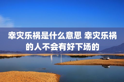 幸灾乐祸是什么意思 幸灾乐祸的人不会有好下场的