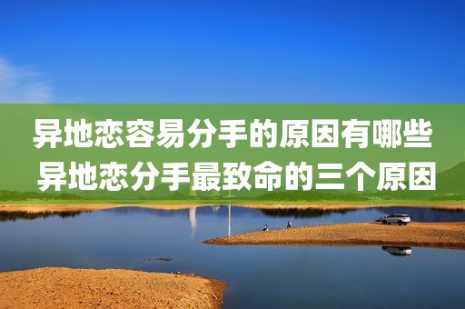 异地恋容易分手的原因有哪些 异地恋分手最致命的三个原因